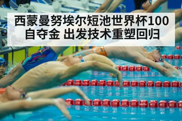 西蒙曼努埃尔短池世界杯100自夺金 出发技术重塑回归