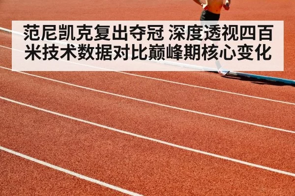 范尼凯克复出夺冠 深度透视四百米技术数据对比巅峰期核心变化